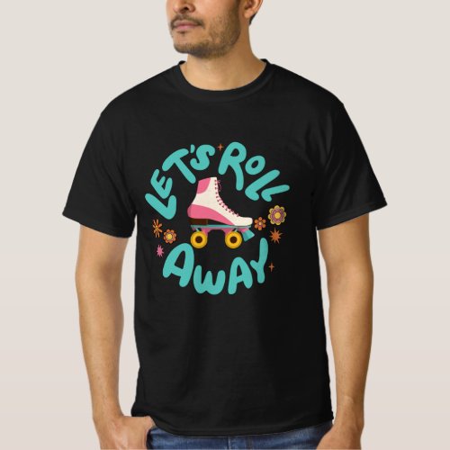 Lets roll away Roller Skates T_Shirt