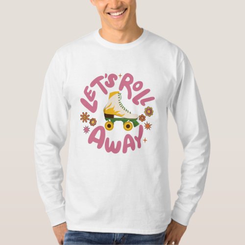 Lets roll away Roller Skates T_Shirt