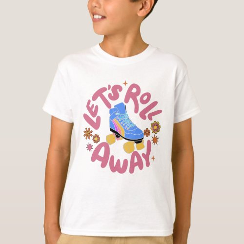 Lets roll away Roller Skates T_Shirt