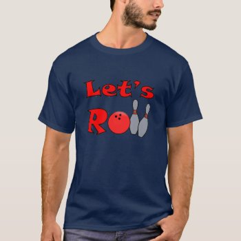 Lets Roll - Bowling T Shirt For Men by OmAndMore at Zazzle