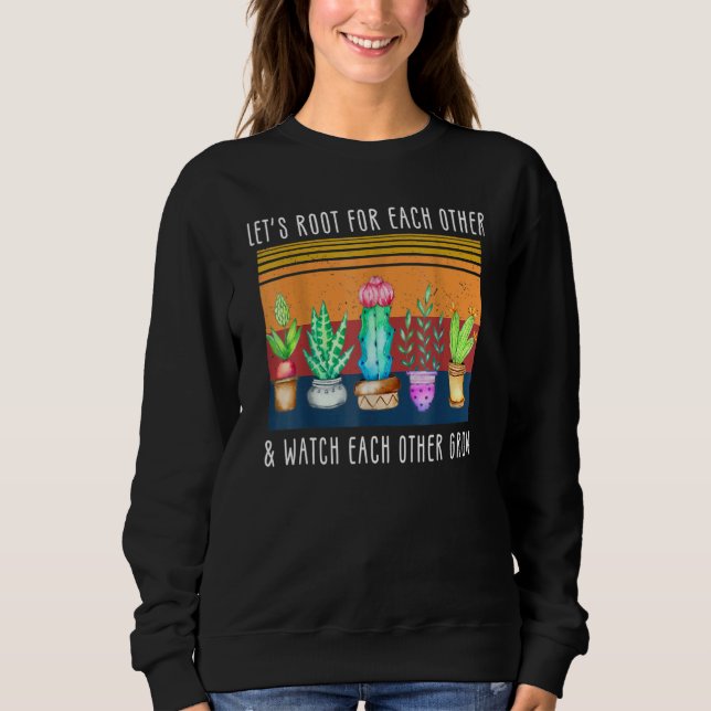 Let's Root For Each Other And Watch Each Other Gro Sweatshirt (Front)