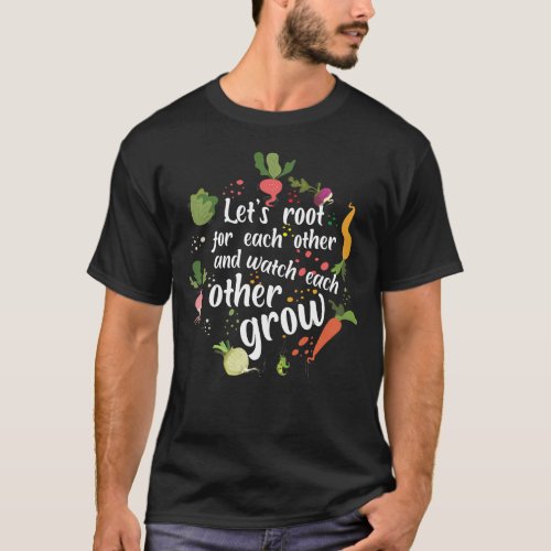 Lets root for each other and watch each other gro T_Shirt