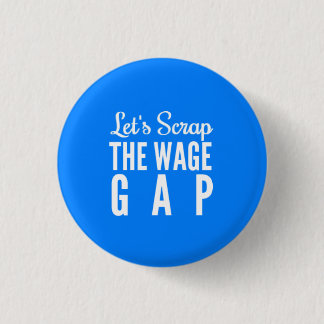 Let's Scrap The Wage Gap Pinback Button