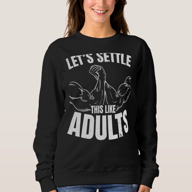 Let's Settle This Like Adults Arm Wrestling Arm Wr Sweatshirt (Front)