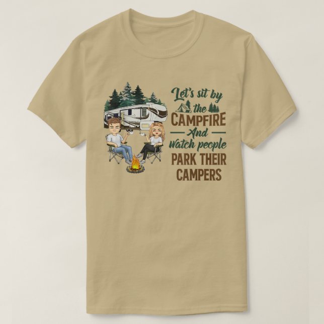 Let's Sit By The Campfire And Watch People Park Th T-Shirt (Design Front)