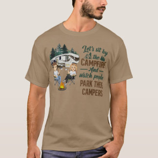 Let's Sit By The Campfire And Watch People Park Th T-Shirt