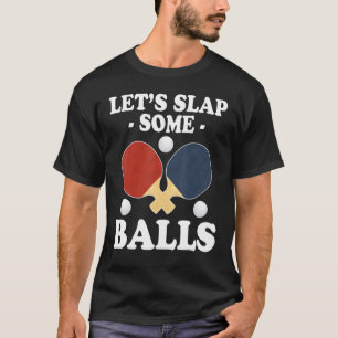 Lets Slap Some Balls Ping Pong T-Shirt