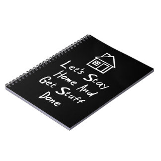 Let's Stay Home And Get Stuff Done Notebook