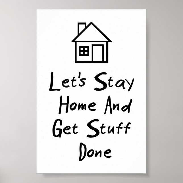 Let's Stay Home And Get Stuff Done Poster (Front)