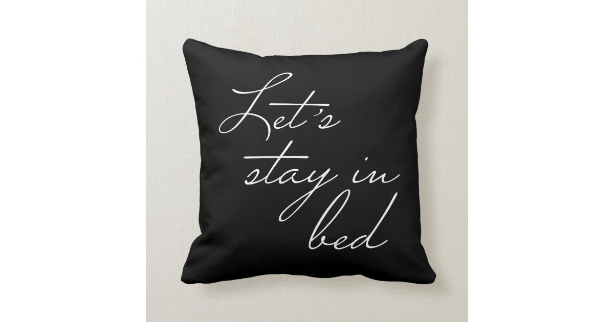 Let's Stay In Bed Black and White and black Throw Pillow | Zazzle.com