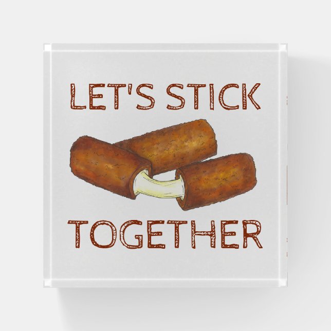 Let's Stick Together Mozzarella Cheese Sticks Food Paperweight (Front)