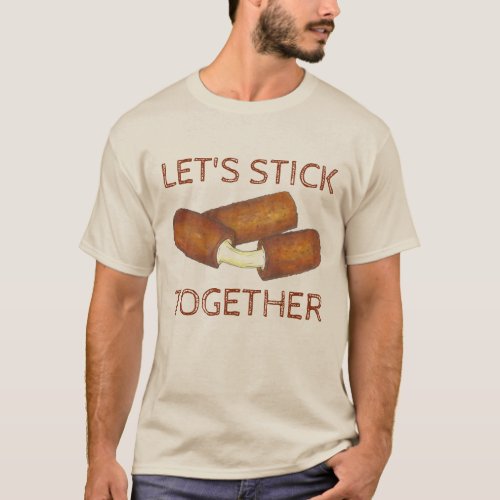 Lets Stick Together Mozzarella Sticks Junk Food T_Shirt