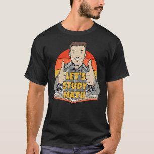 Let's Study Math Mathematics Calculation Math Stud T-Shirt