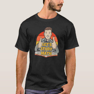 Let's Study Math Mathematics Calculation Math Stud T-Shirt