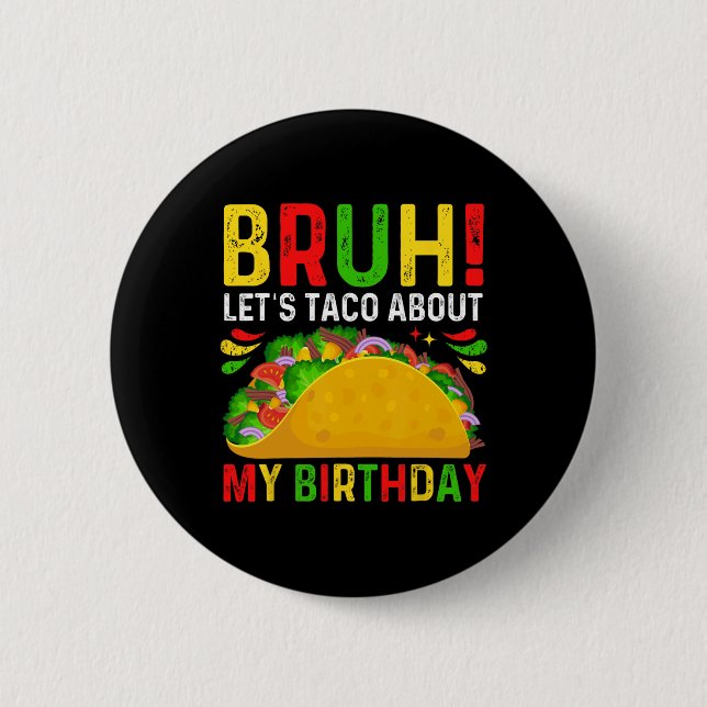 Let's Taco About My Birthday-cinco De Mayo-mexican Button (Front)