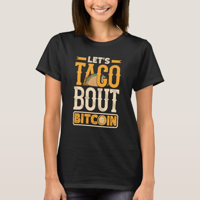 Let's Taco bout Bitcoin Cryptocurrency Punny BTC T-Shirt (Front)