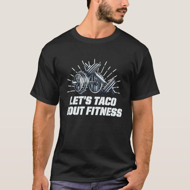 Lets Taco Bout Fitness  Workout Humor Gym T-Shirt (Front)