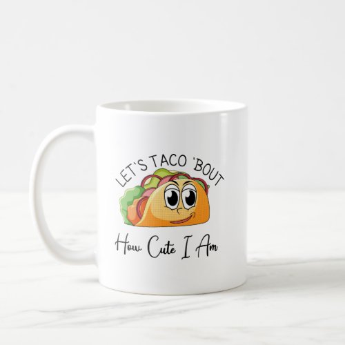 Lets Taco Bout How Cute I Am Coffee Mug