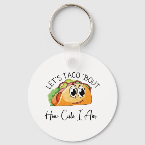 Lets Taco Bout How Cute I Am Keychain