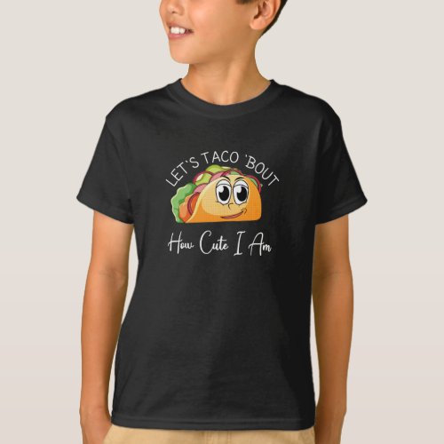 Lets Taco Bout How Cute I Am T_Shirt