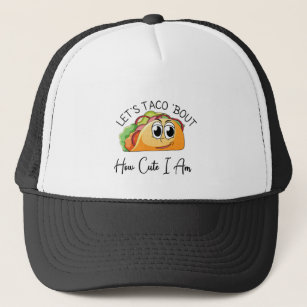 Let's Taco 'Bout How Cute I Am Trucker Hat