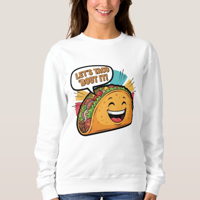 Let's Taco 'Bout It - Funny Happy Taco Cartoon Sweatshirt (Front)