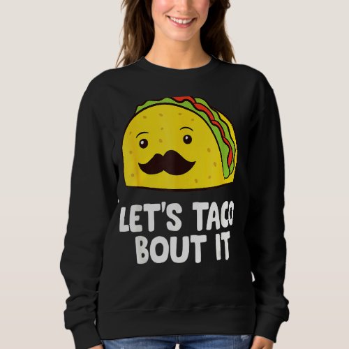 Lets Taco Bout It Mexican Cinco De Mayo Tacos Sweatshirt