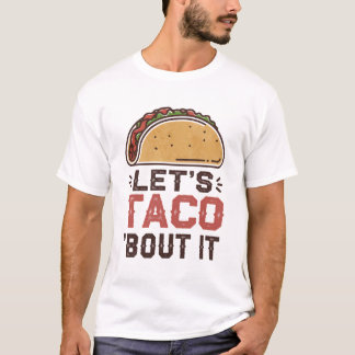 Let's taco 'bout it T-Shirt