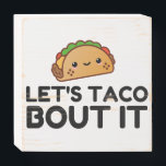 LETS TACO BOUT IT WOODEN BOX SIGN<br><div class="desc">Funny, cool, awesome, animals, nerd, geek, vintage, retro, sayings, gift idea, couple, love, sports</div>