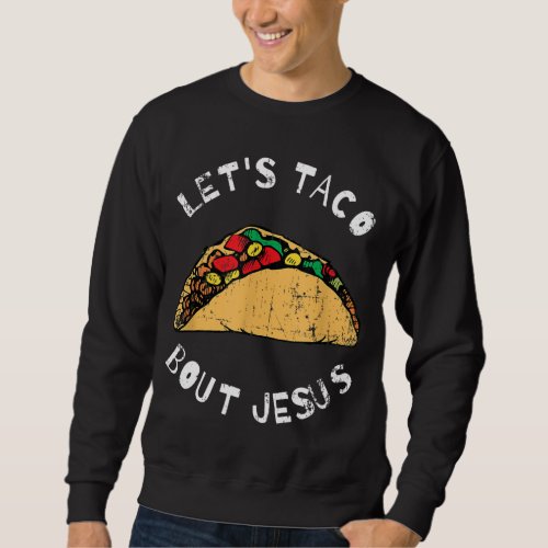 Lets Taco Bout Jesus Lettuce Taco Bout Jesus Fun Sweatshirt