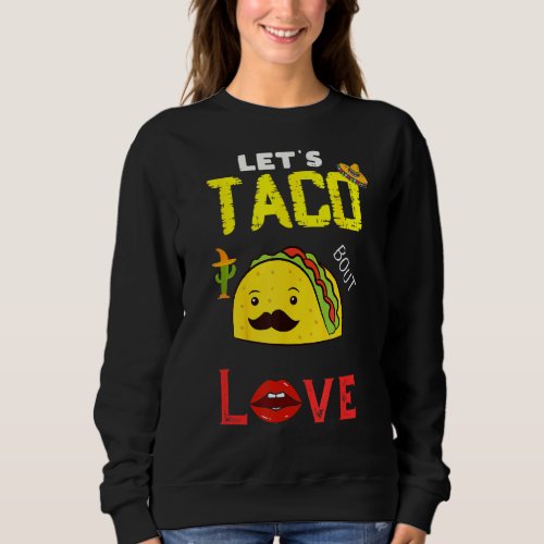 Lets Taco Bout Love May5th Cinco De Mayo Mexican  Sweatshirt