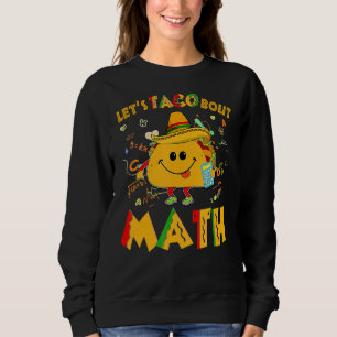 Let's Taco Bout Math  Cinco De Mayo Math Teacher 1 Sweatshirt