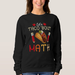 Let's Taco Bout Math Taco Tuesday Math Teacher 1 Sweatshirt