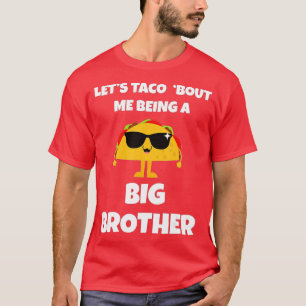 Lets Taco Bout Me Being A Big Brother T-Shirt