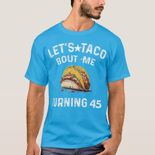 LETS TACO BOUT ME TURNING 45 T_Shirt