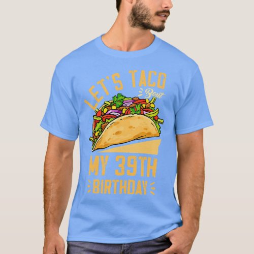 Lets Taco Bout My 39th Birthday Cinco De Mayo Born T_Shirt