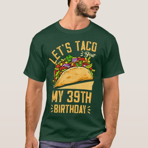 Lets Taco Bout My 39th Birthday Cinco De Mayo Born T_Shirt