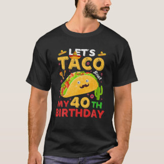 Lets Taco Bout My 40 Birthday Born On Cinco De May T-Shirt