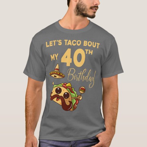 Lets Taco Bout My 40th Birthday Cute Cinco De Mayo T_Shirt