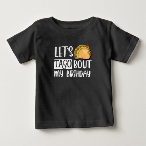 Lets Taco Bout My Birthday Tacos Lover Gift Baby T_Shirt