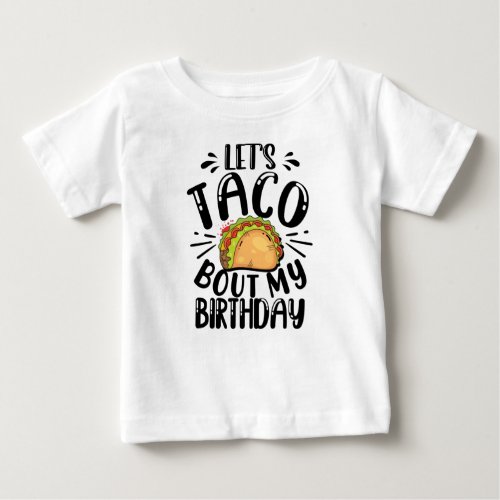 Lets Taco Bout My Birthday Tacos Lover Gift Baby T_Shirt