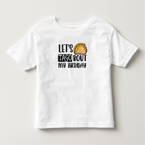 Lets Taco Bout My Birthday Tacos Lover Gift Toddler T_shirt