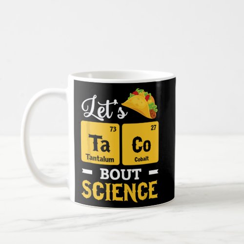 Lets Taco bout Science Ta_Co Periodic Table Ele Coffee Mug