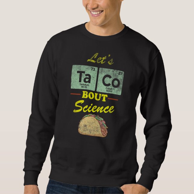Let's Taco Distressed Quote 'bout Science  Pun Sci Sweatshirt (Front)