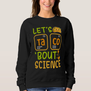 Lets Tacos Bout Science Chemistry Teacher Pun Stud Sweatshirt