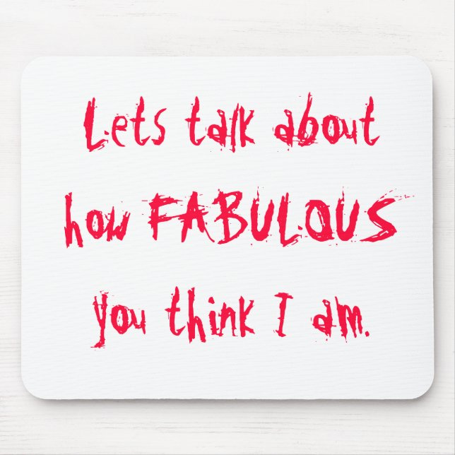 Lets talk about how FABULOUS you think I am. Mouse Pad (Front)