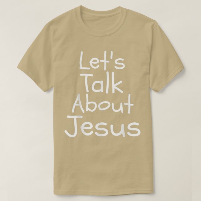 Lets Talk About Jesus Funny T  T-Shirt (Design Front)