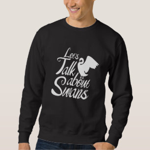 Lets Talk About Swans Animal Swan Waterbird Sweatshirt