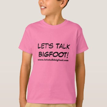 Let's Talk Bigfoot Girls! T-shirt by letstalkbigfoot at Zazzle