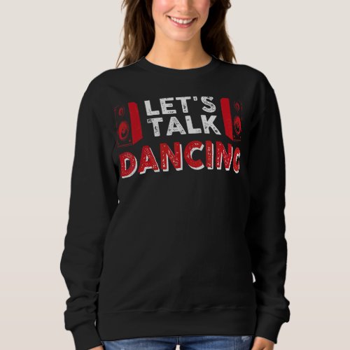 Lets Talk Dancing 1 Sweatshirt
